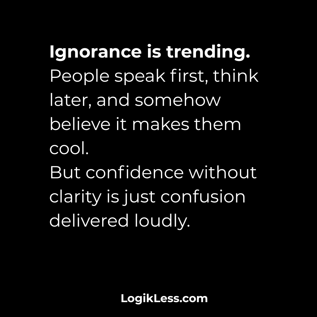 LogikLess's tweet image. Ignorance is trending.
People speak first, think later, and somehow believe it makes them cool.
But confidence without clarity is just confusion delivered loudly.