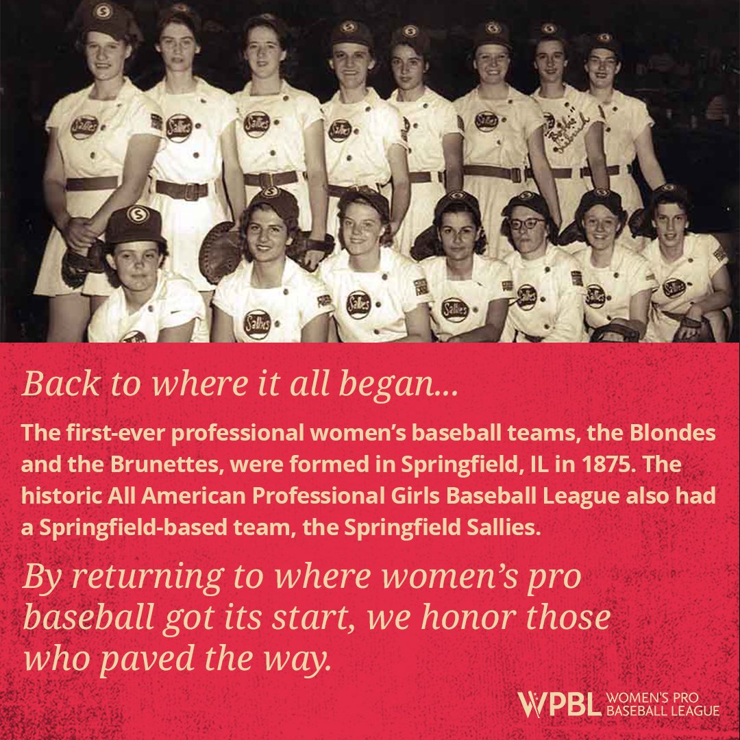 Springfield is the birthplace of women’s pro baseball, with the first-ever pro women’s teams being formed there in 1875: the Blondes and the Brunettes. By selecting Springfield to host our first season, we’ll be taking women’s pro baseball back to where it began.