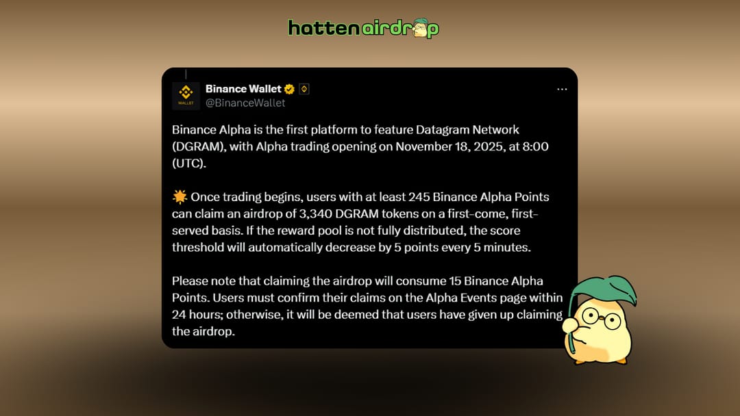 📢 FIRE! $DGRAM AIRDROP IS LIVE ON BINANCE ALPHA TODAY!

Attention Binance Alpha Points holders! Datagram Network ($DGRAM) is officially listed and launching its Airdrop on Binance Alpha TODAY, November 18th!

Critical Claim Details:
• Trading Start: 8:00 UTC on 18/11/2025.
•