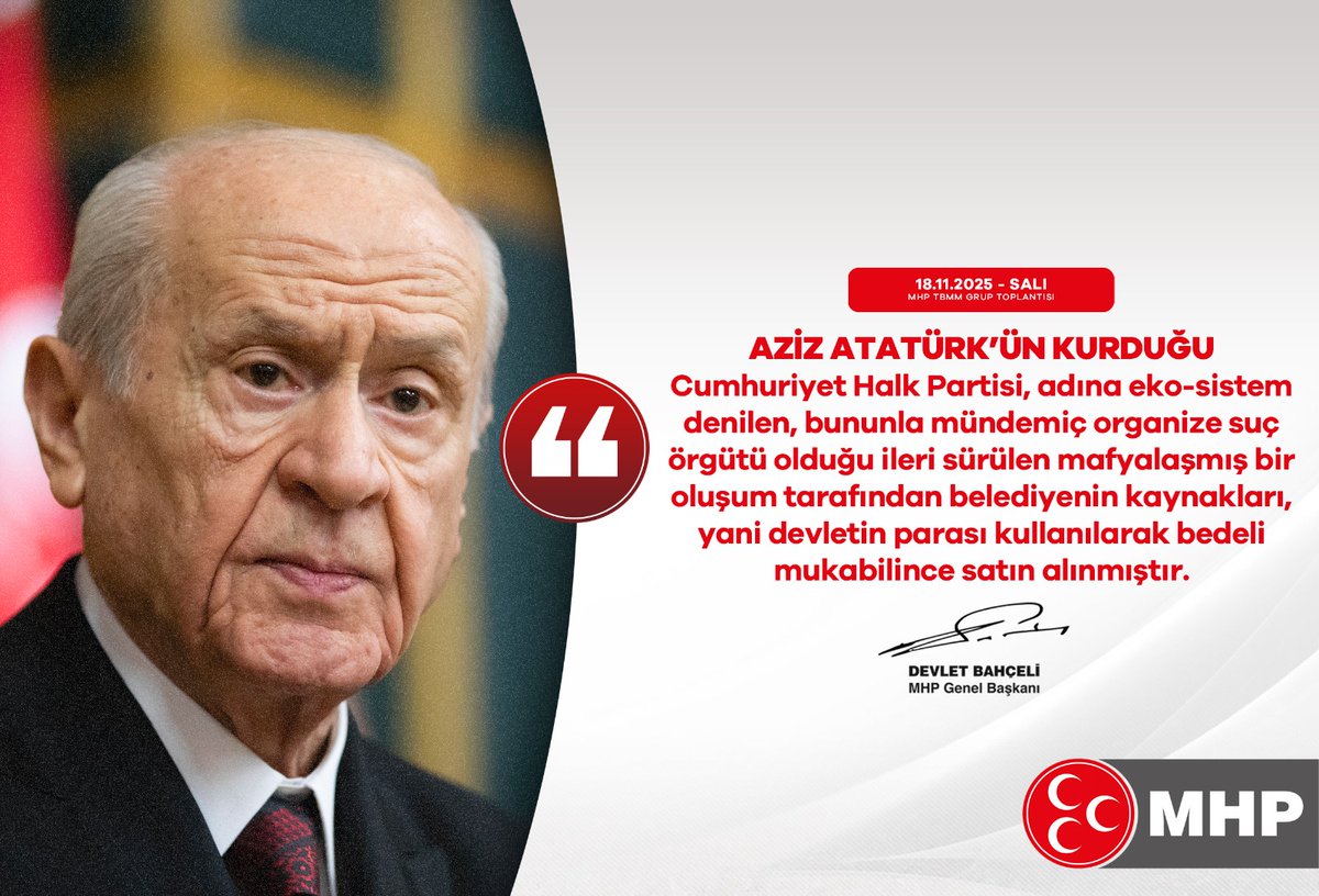 Aziz Atatürk’ün kurduğu Cumhuriyet Halk Partisi, adına eko-sistem denilen, bununla mündemiç organize suç örgütü olduğu ileri sürülen mafyalaşmış bir oluşum tarafından, belediyenin kaynakları, yani devletin parası kullanılarak bedeli mukabilince satın alınmıştır.

MHP Genel