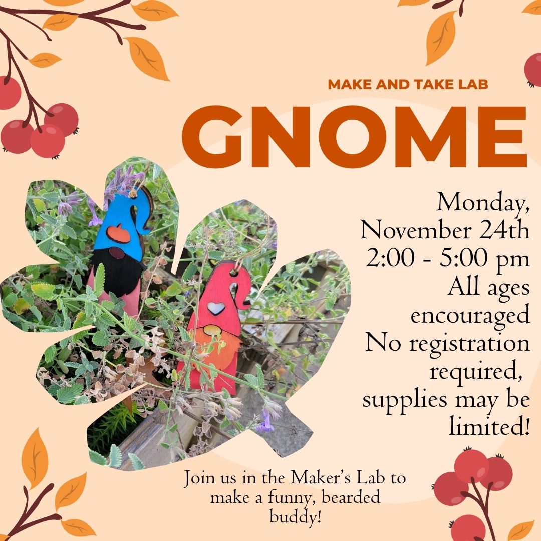 NEXT MONDAY (11/24/25) – Make and Take Lab: Make a Gnome

This time around, crafters of all ages will get the chance to Make a Gnome and take home a funny and bearded buddy.

No registration is required, but supplies may be limited!