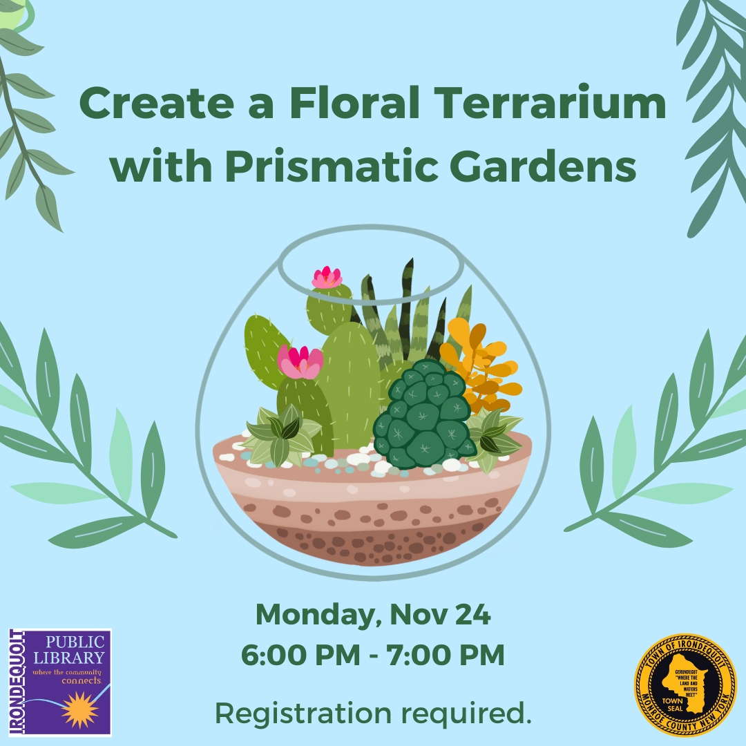 NEXT Monday (11/24/25): Create A Floral Terrarium

An instructor from Prismatic Gardens will help us bring nature indoors by crafting your very own whimsical yet practical floral terrarium.

REGISTER HERE: irondequoitlibrary.libcal.com/event/15283997