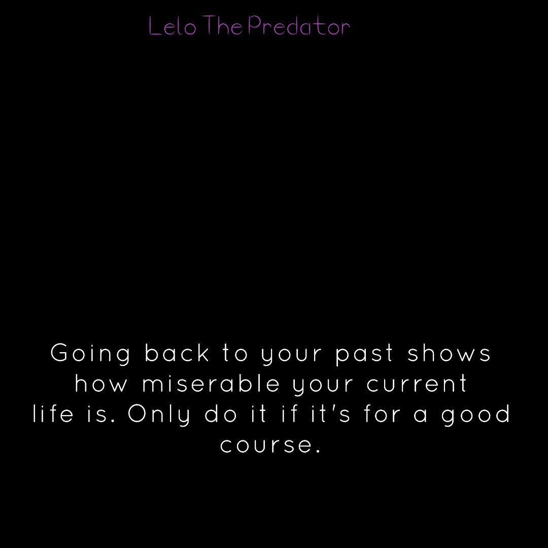 LeloThePredator's tweet image. Never  go back to your past. #Future #Nomoreyou #Imatter #goodbye