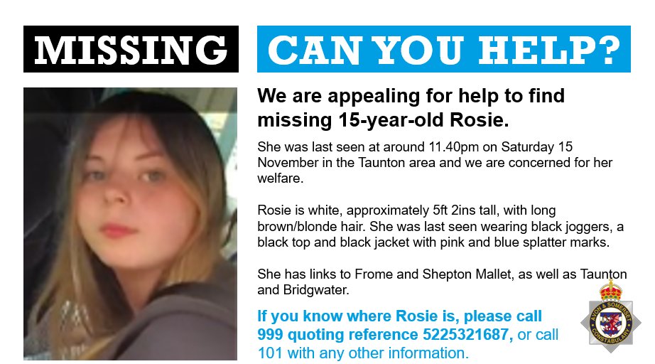 ASPolice's tweet photo. Have you seen missing 15-year-old Rosie? 

She was last seen in the Taunton area at around 11.40pm on Saturday 15 November.

She has links to Frome, Shepton Mallet, Taunton and Bridgwater.

If you see her, please get in touch immediately and quote reference 5225321687. https://t.co/aAyimHwoj2