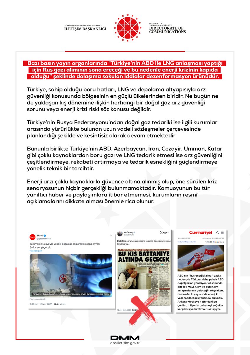 Bazı basın yayın organlarında “Türkiye’nin ABD ile LNG anlaşması yaptığı için Rus gazı alımının sona ereceği ve bu nedenle enerji krizinin kapıda olduğu” şeklinde dolaşıma sokulan iddialar dezenformasyon ürünüdür.

Türkiye, sahip olduğu boru hatları, LNG ve depolama altyapısıyla