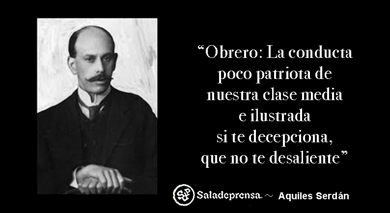 saladeprensa's tweet image. “Obrero: La conducta poco patriota de nuestra clase media e ilustrada si te decepciona, que no te desaliente.”  ～ Aquiles Serdán