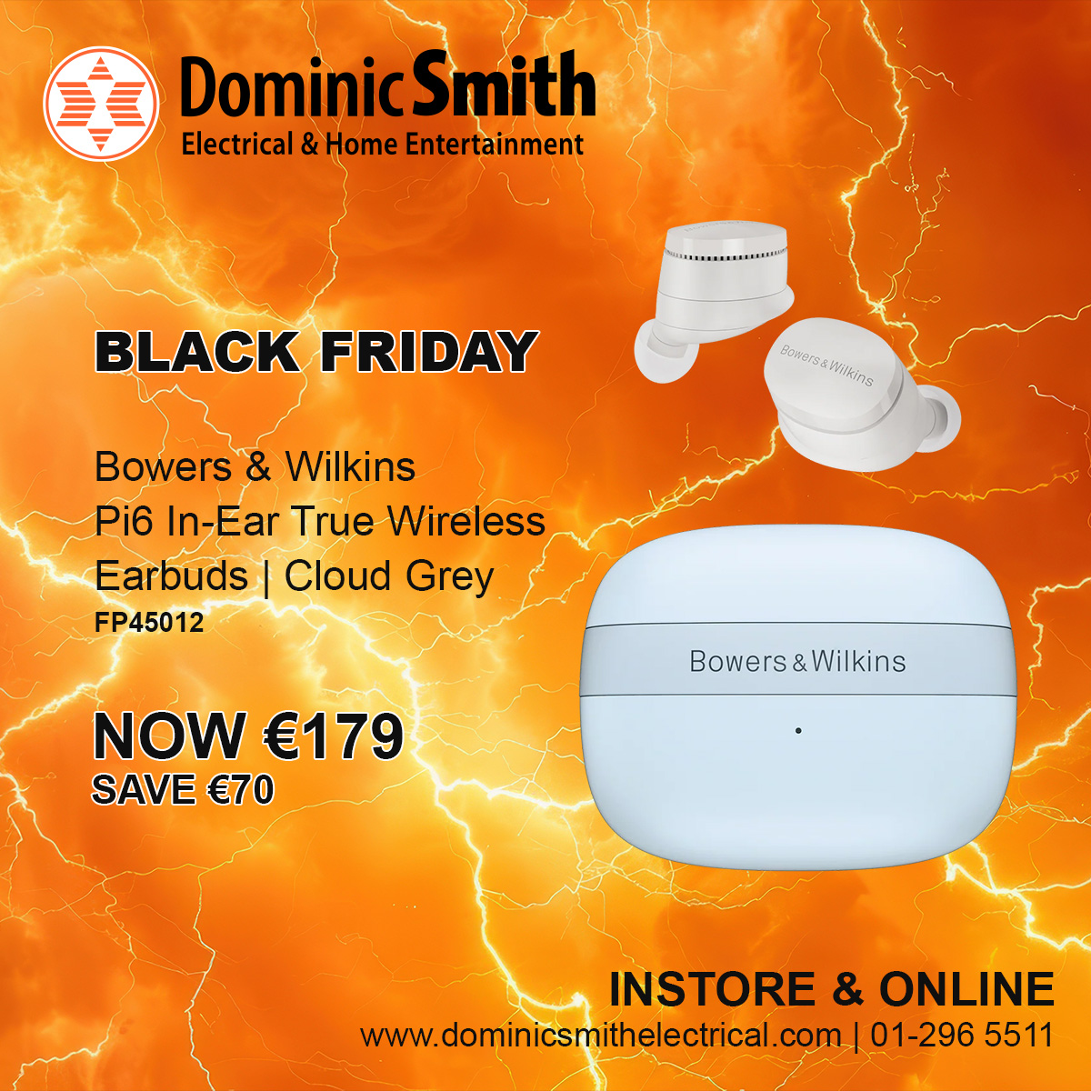 Bowers &amp; Wilkins Pi6 In-Ear True Wireless Earbuds | Cloud Grey | FP45012
NOW €179, SAVE €70
See Instore Gorey, Dundrum, Cavan, Navan, Blanchardstown &amp; Sandyford or check online
dominicsmithelectrical.com
01-296 5511