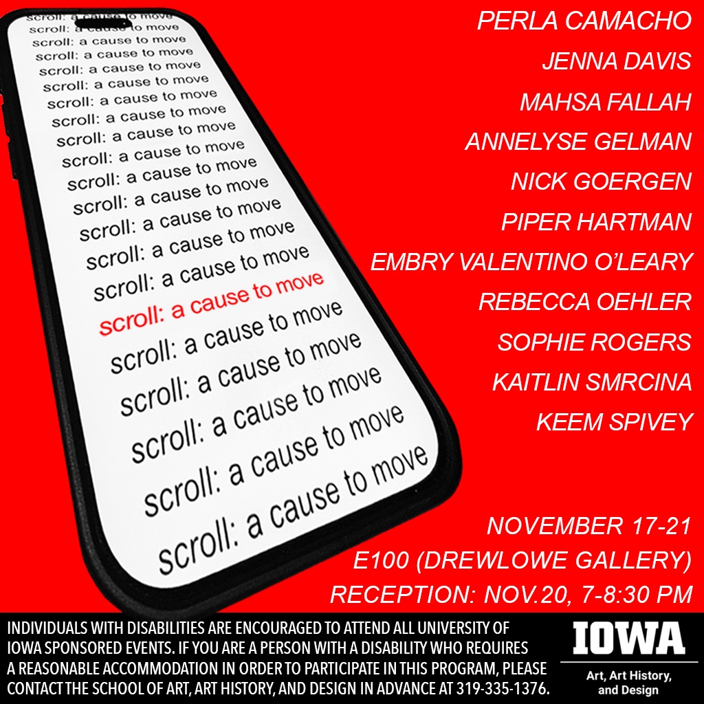 "Scroll: A Cause to Move," Sculpture &amp; Intermedia Graduate Workshop exhibition, November 17-21 in the Drewelowe Gallery, Visual Arts Building. Reception: November 20, 7-8:30 pm.