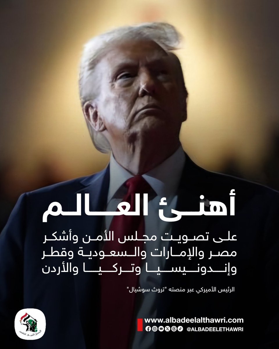 <a href="/AliAzizAmin3/">علي عزيزأمين</a>

🟥 الرئيس الأميركي عبر منصته "تروث سوشيال" : أهنئ العالم على تصويت مجلس الأمن وأشكر مصر والإمارات والسعودية وقطر وإندونيسيا وتركيا والأردن   #البديل_الإخباري

 ✅️ #تفاعل ليصلك كل جديد
#البديل_الثوري_للتغيير
"صوت أحرار العرب"
🌐 albadeelalthawri.com