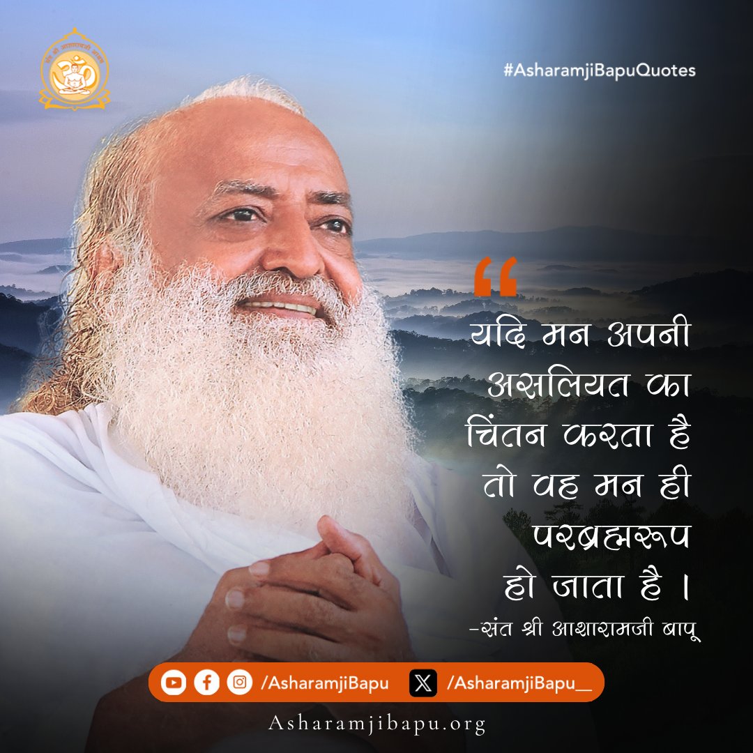 यदि मन अपनी असलियत का चिंतन करता है तो वह मन ही परब्रह्मरूप हो जाता है ।
#AsharamjiBapuQuotes