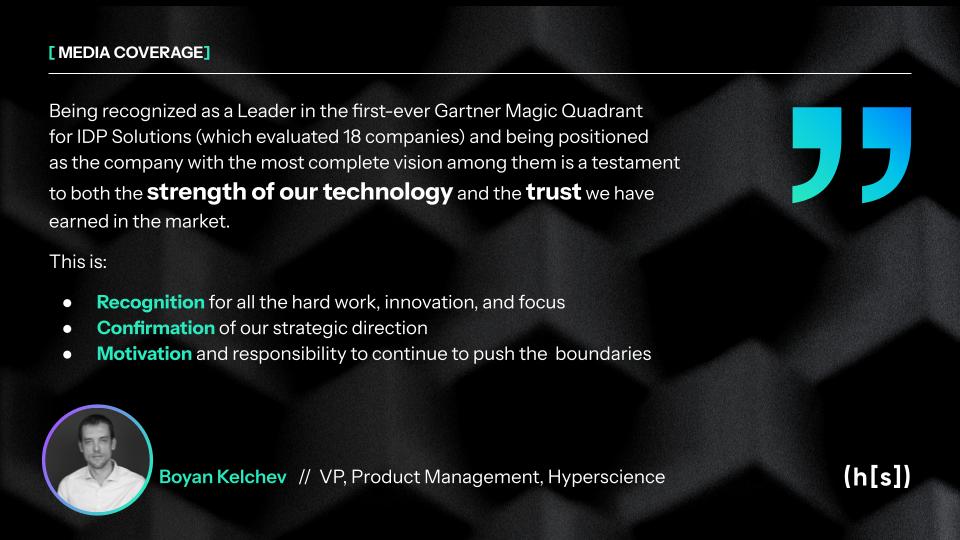HyperscienceAI's tweet image. We were recently named a Leader in Gartner’s first-ever Magic Quadrant for IDP.  In an interview with Economy.bg, our VP of Product Management talked about what’s behind this recognition and the innovations we&apos;re building next. Read more here: shorturl.at/uMu7e