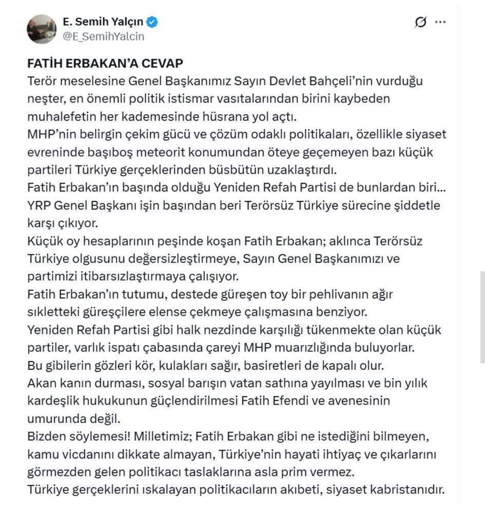 Yakın zamanda Sn Fatih Erbakan, heyetle filan uğraşmasın, İmralı'ya Sn Bahçeli bizzat gitsin demişti. 
MHP yetkilileri ise Fatih Erbakan'a ateş püskürmüştü. 
Semih Yalçın yaptığı açıklamada Fatih Erbakan'ı hedef alarak " Sayın Genel Başkanımızı ve partimizi itibarsızlaştırmaya