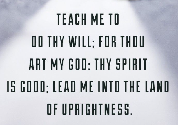 Psalm 143
"Hear my prayer, O Lord, give ear to my supplications: in thy faithfulness answer me, and in thy righteousness.
2 And enter not into judgment with thy servant: for in thy sight shall no man living be justified.
For the enemy hath persecuted my soul; he hath smitten my