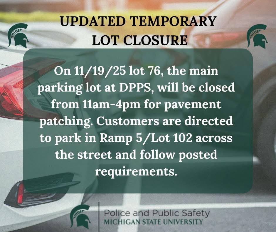 msupolice's tweet image. UPDATED TEMPORARY LOT CLOSURE: On 11/19/25 lot 76, the main parking lot at DPPS, will be closed from 11am-4pm for pavement patching. Customers are directed to park in Ramp 5/Lot 102 across the street and follow posted requirements.