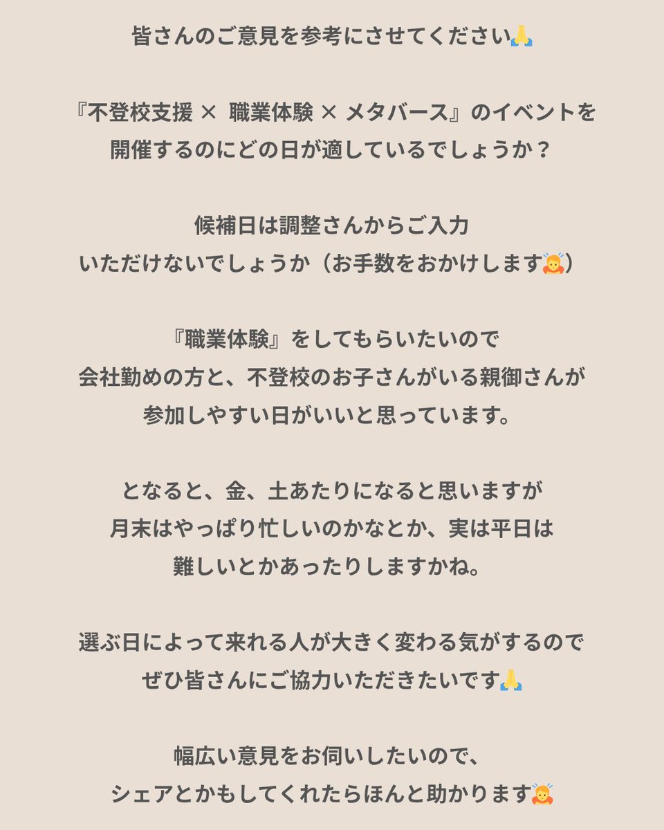 来年の『不登校支援 × 職業体験 × メタバース』のイベントの開催日について、皆さんのご意見をうかがえないでしょうか。ご協力いただけたらうれしいです🙇

候補日はこちらです📷
chouseisan.com/s?h=ecf0f42f9f…
お名前はニックネームで大丈夫です