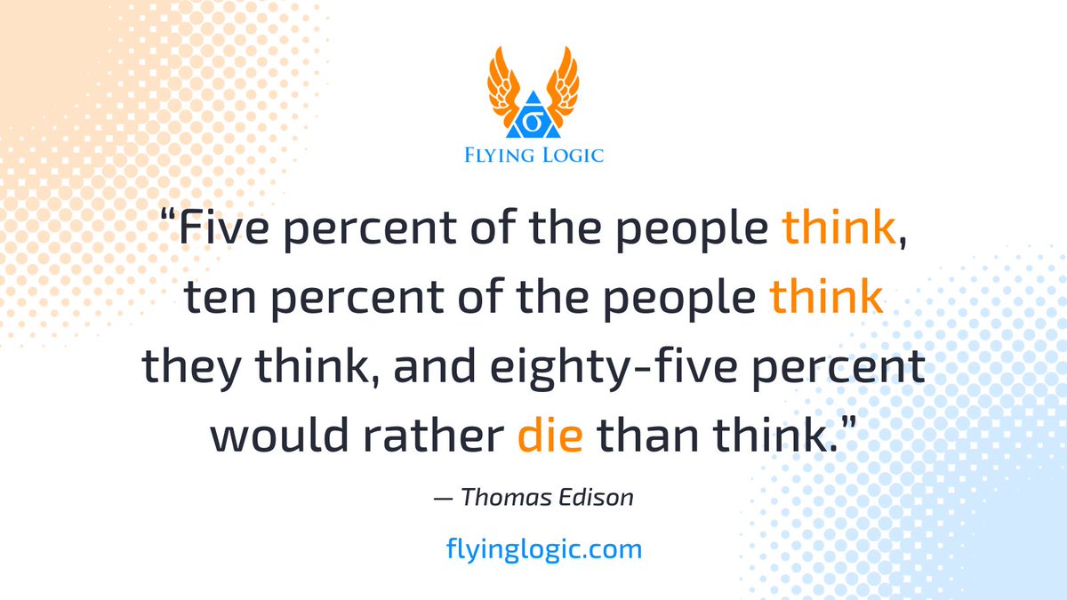 FlyingLogic's tweet image. “Five percent of the people think, ten percent of the people think they think, and eighty-five percent would rather die than think.” — Thomas Edison