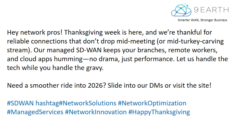 EarthSDN's tweet image. Hey network pros! Thanksgiving week is here, and we’re thankful for reliable connections that don’t drop mid-meeting (or mid-turkey-carving stream). 
#SDWAN #NetworkSolutions #NetworkOptimization #ManagedServices #NetworkInnovation #HappyThanksgiving