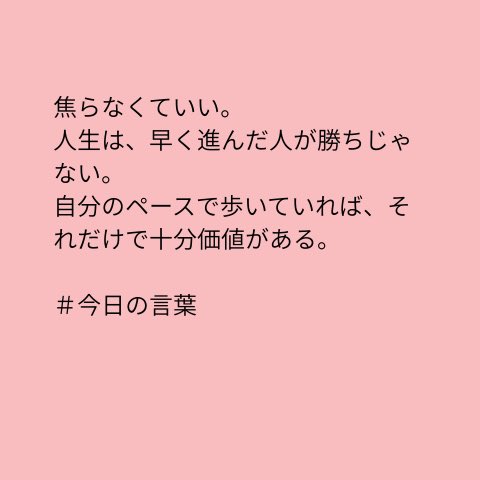 【今日の言葉 26】
焦らなくていい。
人生は、早く進んだ人が勝ちじゃない。
自分のペースで歩いていれば、
それだけで十分価値がある。
＃今日の言葉