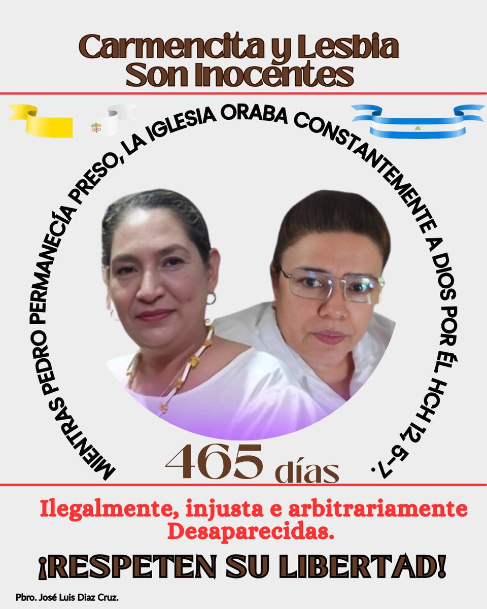 Hoy ya 465 días absolutamente sin saber nada de nuestras hermanas CARMENCITA SÁENZ y LESBIA GUTIÉRREZ, pero confiamos en Dios y María Santísima que estén bien y que estén respetando su integridad de hijas de Dios. 
#SOSNicaragua 
#iglesiaperseguidanicaragua 
#FsLNTerroristas