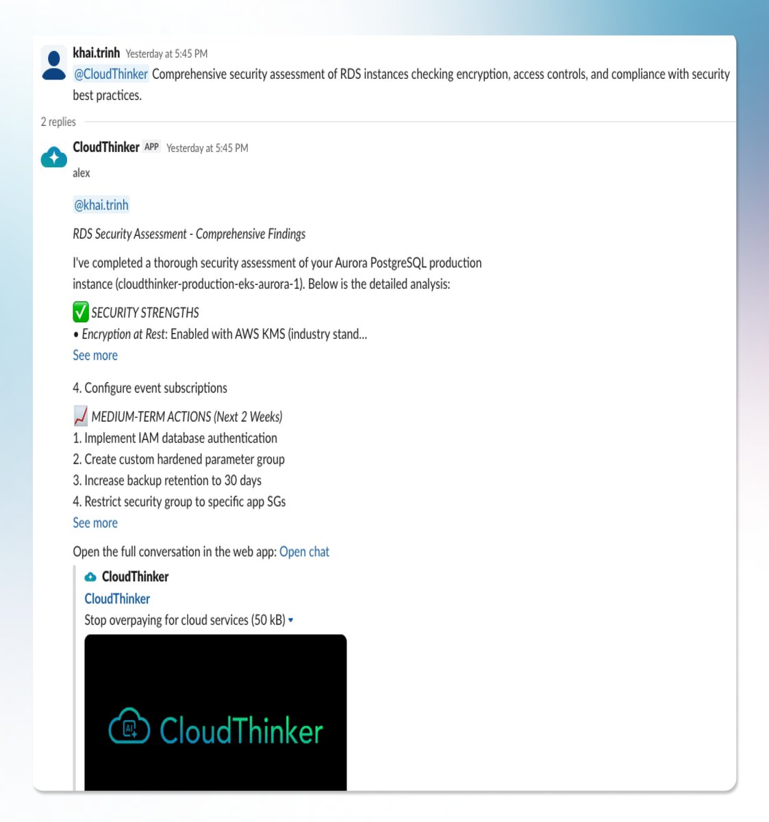 CloudThinkerio's tweet photo. Incidents aren’t the problem.
Slow, fragmented workflows are.

CloudThinker brings full-stack automation into Slack—correlating logs, metrics, traces, IAM changes, K8s events and cost anomalies in seconds.

Ask @cloudthinker and get instant triage, RCA, and safe auto-remediation without opening a single dashboard.

Engineering teams report:
📊 60% faster response times
⏰ 40% fewer manual tasks
💰 20–30% cloud cost savings
😴 Less on-call burnout

Modern ops happens where your team already collaborates.

Try CloudThinker SlackOps: https://t.co/lK0yfOuj8x

#CloudThinker #SlackOps #CloudOps #SRE #DevOps