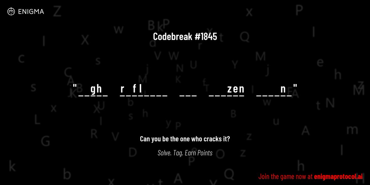 enigmagame's tweet image. New enigma is live. Codebreak #1845.

One phrase. One hour. One shot.

_ _ g h _     r _ f l _ _ _ _     _ _ _     _ _ _ z e n     _ _ _ _ n _

Guess it. Submit. Collect points.

Reply with #codebreak &quot;your guess&quot;