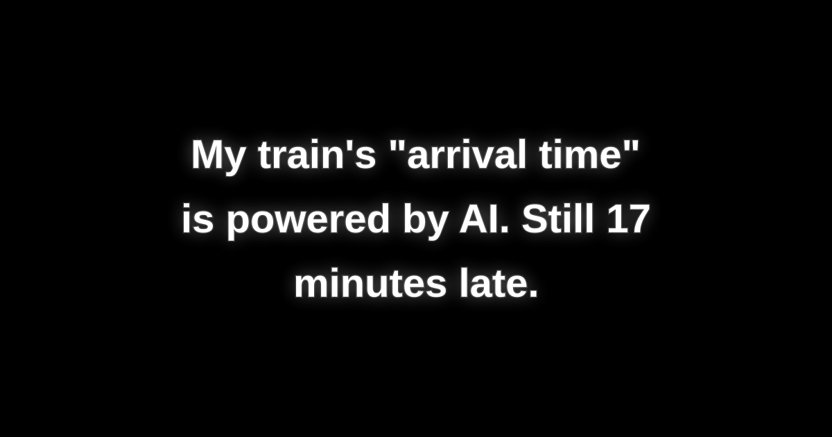xlyphh's tweet image. My train&apos;s &quot;arrival time&quot; is powered by AI. Still 17 minutes late.