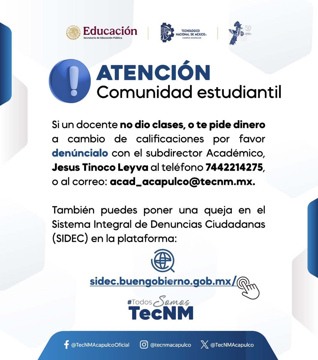 📣 Si un docente no dio clases, o te pide dinero a cambio de calificaciones, denúncialo con el subdirector Académico, Jesús Tinoco Leyva al teléfono 74 42 21 42 75, o al correo: acad_acapulco@tecnm.mx.

También puedes poner una queja en el portal sidec.funcionpublica.gob.mx.