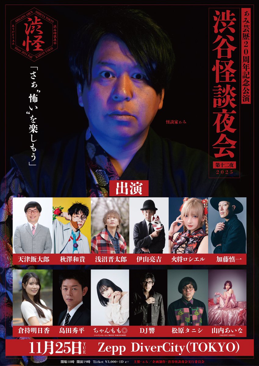 遂に来週!!

絶対楽しいです!!ぜひ!!

11/25(火)19:00

Zepp DiverCity(TOKYO)

ぁみ芸歴20周年記念公演 渋谷怪談夜会

ぁみ
秋澤和貴(Saucy Dog)
浅沼晋太郎
伊山亮吉
火将ロシエル
加藤慎一
倉持明日香
島田秀平
ちゃんもも◎(バンもん！)
DJ響
MC 天津飯大郎
松原タニシ
山内あいな(SILENT SIREN)
