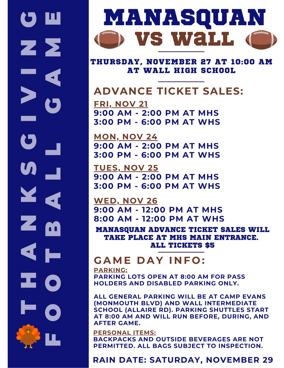 🏈 Thanksgiving Football Game: 

Manasquan vs Wall
Thursday, Nov 27 at 10AM at Wall High School
Gates open at 8:30AM

🎟 Tickets: $5 (sold at MHS &amp; WHS Nov 21,24,25,26) 
🚗 Parking: Pass holders at WHS; general parking at Camp Evans &amp; Wall Intermediate with shuttles starting 8AM