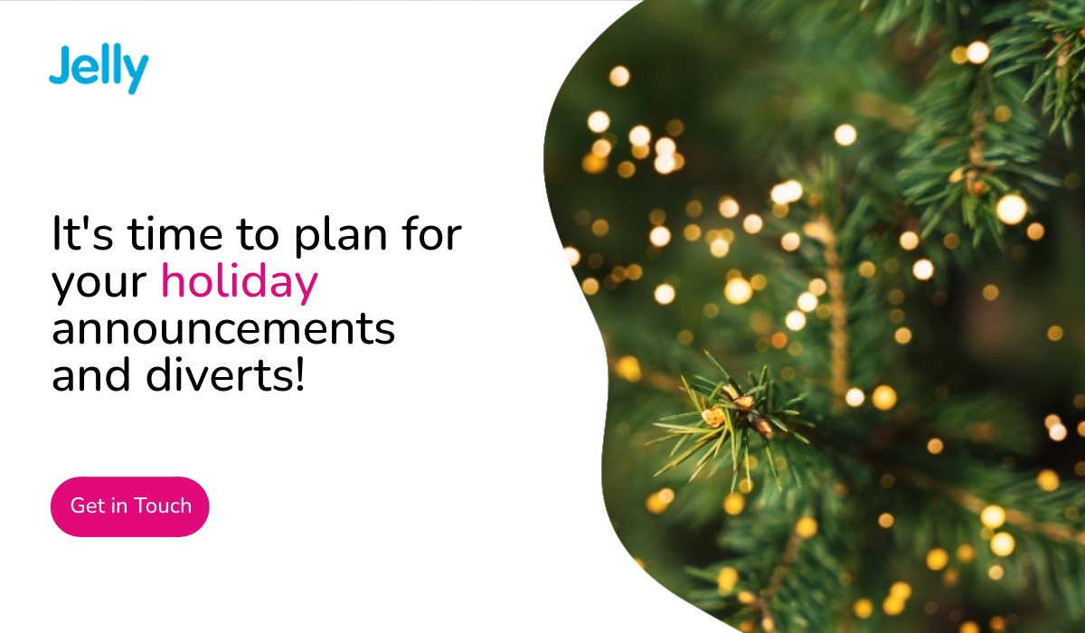 The festive season is coming soon!

Could we please have your requests for changes to your current phone schedule announcements or any diverts by 26th November 2025 at the latest?

Please email helpdesk@jellycoms.co.uk or call 020 8634 5072.

Thank you!