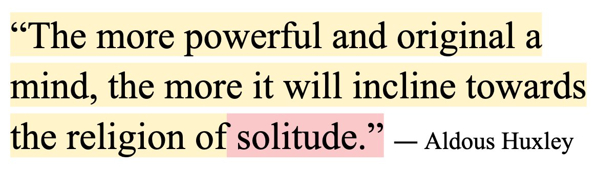 “The more powerful and original a mind, the more it will incline towards the religion of solitude.” ― Aldous Huxley