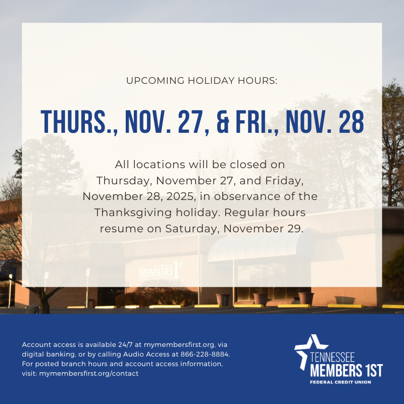 HOLIDAY HOURS: All locations will be closed on Nov. 27 and Nov. 28 in observance of the Thanksgiving holiday. Regular hours resume on Nov. 29.

Account access is available 24/7 at mymembersfirst.org, via digital banking, or by calling Audio Access at 866-228-8884.