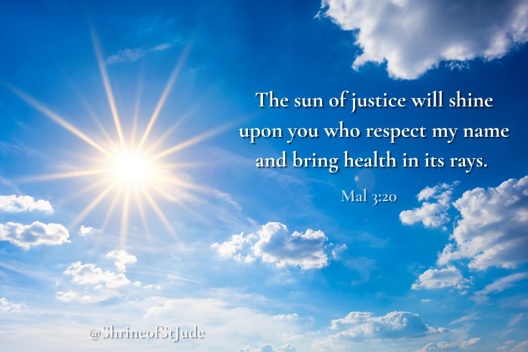 "The sun of justice will shine upon you who respect my name and bring health in its rays." — Malachi 3:20