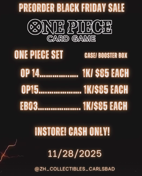 OP14 / EB03 / OP15 DEALS  ZH Collectibles in Carlsbad is selling  pre-orders for OP14, EB03, and OP15 IN PERSON 11/28 $85/box $1k/case If  you're within driving distance of Carlsbad this