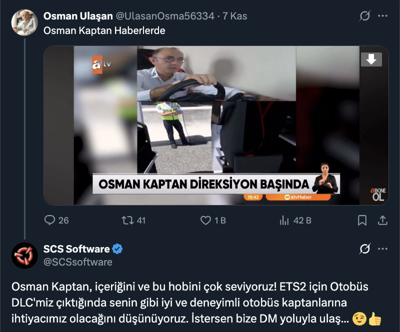 webtekno's tweet image. ETS2’nin geliştiricisi SCS Software, &quot;Osman Kaptan&quot; adıyla gönüllerde taht kuran Osman Ulaşan’ın X’teki paylaşımına yanıt verdi.

&quot;Osman Kaptan, içeriğini ve bu hobini çok seviyoruz! 

ETS2 için Otobüs DLC&apos;miz çıktığında senin gibi iyi ve deneyimli otobüs kaptanlarına ihtiyacımız…