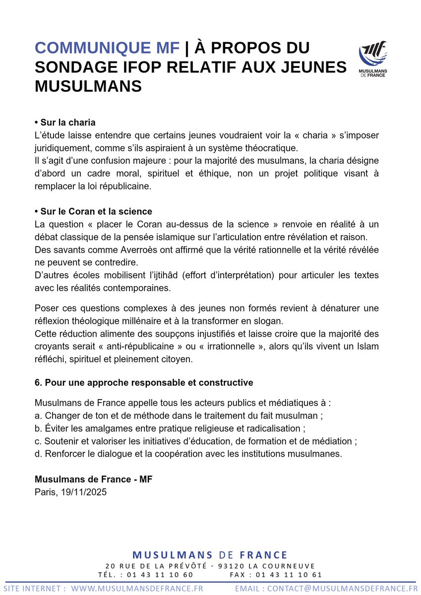 MF_Musulmans's tweet photo. 𝗖𝗢𝗠𝗠𝗨𝗡𝗜𝗤𝗨𝗘 𝗠𝗙 | À propos du sondage IFOP relatif aux jeunes musulmans

Les enquêtes récurrentes visant spécifiquement les musulmans en France entretiennent un climat de suspicion préjudiciable à la cohésion nationale. Chaque nouvelle enquête semble évaluer leur « citoyenneté » et douter de leur « fidélité » à la République. Les musulmans n’ont pas à se justifier en permanence pour leur religion ou leur citoyenneté. Cette logique nourrit la méfiance et alimente une suspicion injustifiée.

𝟭. 𝗨𝗻𝗲 𝘀𝘁𝗶𝗴𝗺𝗮𝘁𝗶𝘀𝗮𝘁𝗶𝗼𝗻 𝗽𝗲𝗿𝘀𝗶𝘀𝘁𝗮𝗻𝘁𝗲

Le dernier sondage de l’IFOP, pointant une prétendue radicalisation des jeunes musulmans, présente de manière alarmiste une réalité largement plus nuancée. La très grande majorité des musulmans mène une vie religieuse paisible, respectueuse des lois de la République et étrangère à toute forme d’extrémisme.

Réduire la diversité des musulmans français à quelques indicateurs anxiogènes, c’est ignorer le terrain : une jeunesse croyante, diverse, pacifique, ancrée dans son environnement et massivement éloignée de toute tentation violente. Les recherches académiques sérieuses montrent d’ailleurs que la pratique religieuse en elle-même n’est pas un facteur de radicalisation. Celle-ci est un processus complexe, multifactoriel, où le contexte social, les frustrations, les discriminations et les vulnérabilités psychologiques comptent bien davantage que l’assiduité spirituelle.
Prétendre le contraire est scientifiquement infondé, sociologiquement erroné et politiquement dangereux.

𝟮. 𝗨𝗻𝗲 𝗾𝘂𝗲̂𝘁𝗲 𝗱𝗲 𝘀𝗲𝗻𝘀 𝗽𝗮𝗿𝘁𝗮𝗴𝗲́𝗲 𝗽𝗮𝗿 𝘁𝗼𝘂𝘀 𝗹𝗲𝘀 𝗷𝗲𝘂𝗻𝗲𝘀

Dans un contexte d’incertitude sociale, politique et identitaire, les jeunes – de toutes origines et confessions – cherchent des repères et du sens. Leur quête spirituelle et existentielle est légitime et naturelle. La considérer comme un problème uniquement lorsqu’il s’agit de jeunes musulmans relève d’un traitement inéquitable et inquiétant.

𝟯. 𝗟𝗲 𝗽𝗮𝗿𝗮𝗱𝗼𝘅𝗲 𝗱𝗲𝘀 𝗶𝗻𝘀𝘁𝗶𝘁𝘂𝘁𝗶𝗼𝗻𝘀 𝗳𝗿𝗮𝗴𝗶𝗹𝗶𝘀𝗲́𝗲𝘀

Il est incohérent de dénoncer une supposée radicalisation tout en fermant ou en fragilisant les structures qui permettent justement de l’éviter : lieux de formation, espaces de réflexion, centres éducatifs et instituts de médiation comme l’Institut des sciences humaines de Château-Chinon. Refuser la formation d’imams qualifiés revient à laisser le champ libre aux voix les plus radicales.

𝟰. 𝗨𝗻𝗲 𝗳𝗼𝗰𝗮𝗹𝗶𝘀𝗮𝘁𝗶𝗼𝗻 𝗼𝗯𝘀𝗲𝘀𝘀𝗶𝗼𝗻𝗻𝗲𝗹𝗹𝗲 𝘀𝘂𝗿 𝗹𝗮 𝗽𝗿𝗮𝘁𝗶𝗾𝘂𝗲 𝗿𝗲𝗹𝗶𝗴𝗶𝗲𝘂𝘀𝗲 𝗱𝗲𝘀 𝗺𝘂𝘀𝘂𝗹𝗺𝗮𝗻𝘀

Le sondage s’inscrit dans une tendance désormais bien installée : interroger systématiquement la pratique religieuse des musulmans pour vérifier si elle serait « compatible » avec la République. La simple hausse de la religiosité chez les jeunes musulmans est présentée comme un « phénomène inquiétant », alors qu’il s’agit d’un fait social normal, comparable aux dynamiques que d’autres traditions religieuses ont connues.

Cette approche révèle une dérive préoccupante, car elle scrute, isole et essentialise la pratique religieuse musulmane dans le débat public, comme si la République entretenait un problème spécifique avec les pratiquants de l’Islam, alors même que la liberté de conscience et de culte constitue l’un des piliers de notre modèle républicain.

Depuis quand une pratique assidue serait-elle un marqueur de radicalité ? Les travaux scientifiques montrent exactement l’inverse : les pratiquants réguliers sont généralement les plus éloignés de toute forme de violence et les plus ancrés dans leur environnement social. Opposer pratique religieuse et citoyenneté est incohérent et ne correspond en rien à la réalité.

𝟱. 𝗖𝗹𝗮𝗿𝗶𝗳𝗶𝗰𝗮𝘁𝗶𝗼𝗻 𝗱𝗲𝘀 𝗰𝗼𝗻𝗰𝗲𝗽𝘁𝘀 : 𝗰𝗵𝗮𝗿𝗶𝗮, 𝗖𝗼𝗿𝗮𝗻 𝗲𝘁 𝘀𝗰𝗶𝗲𝗻𝗰𝗲

Le sondage IFOP aborde des notions complexes – la charia et le rapport entre le Coran et la science – en les réduisant à des ...