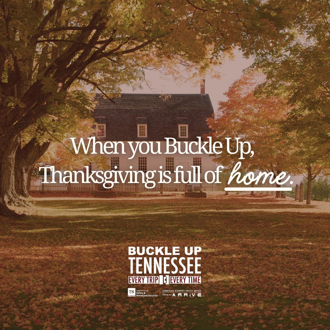 Safety will bring you home this Thanksgiving. When you
Buckle Up, you make it to the moments that matter most.
#BuckleUpTN