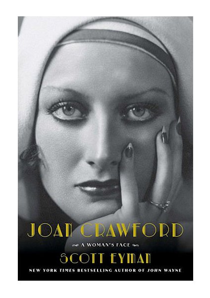 Out this week, a new biography of Joan Crawford - A Woman’s Face by Scott Eyman. Did we really need another Crawford bio? Oh, hell yes.