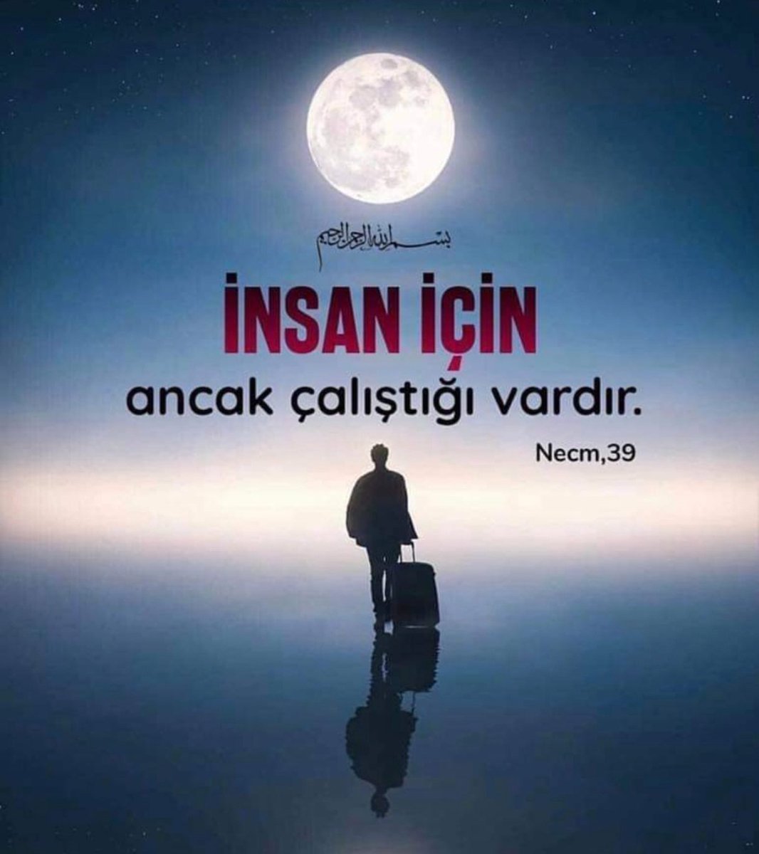 İnsan için ancak çalıştığı vardır.

       (Necm Sûresi / 39)
