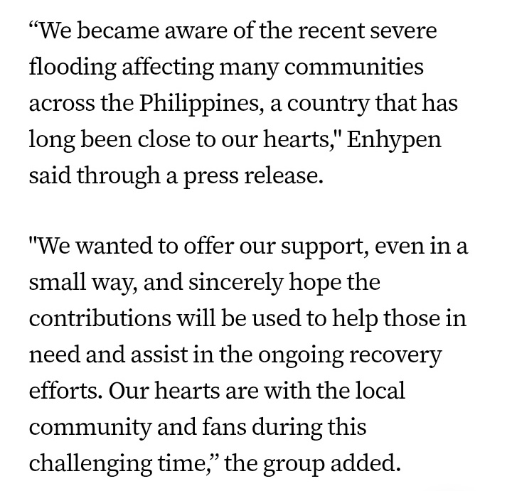 “We became aware of the severe flooding affecting many communities across the Philippines, a country that has long bean to our hearts”

“Our hearts are with the local community and fans during this challenging time” 

that means so much to us. Maraming maraming salamat enhypen 🥺