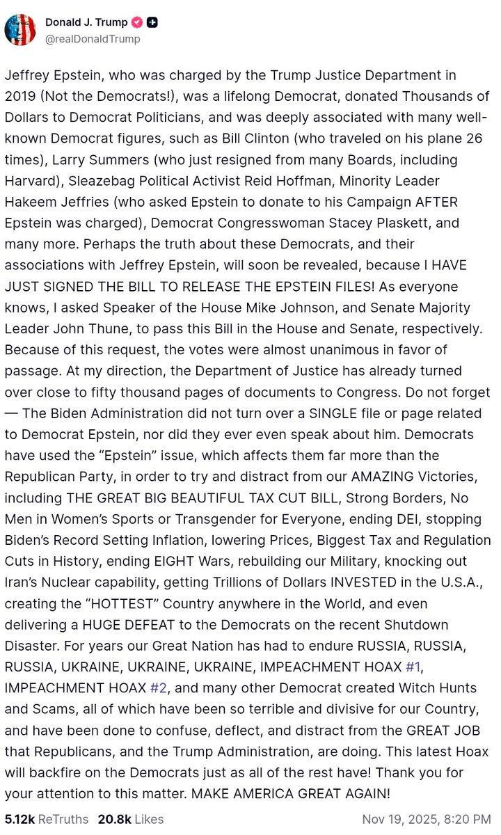 POTUS: Perhaps the truth about these Democrats, and their associations with Jeffrey Epstein, will soon be revealed, because I HAVE JUST SIGNED THE BILL TO RELEASE THE EPSTEIN FILES!