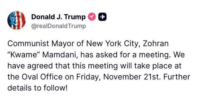 01Funkytown's tweet image. TRUMP ANNOUNCES A MEETING WITH THE COMMUNIST MAYOR OF NYC &quot;KWAME&apos; MAMDANI WILL TAKE PLACE FRIDAY, NOVEMBER 21ST.