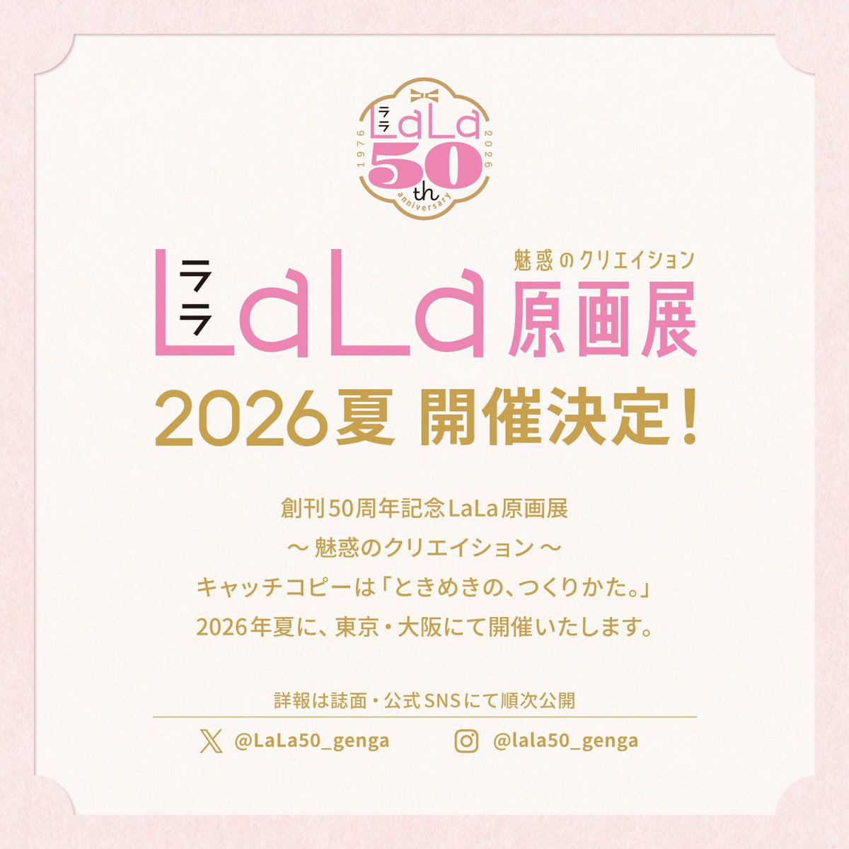 LaLa50_genga's tweet image. ＼ 2026年夏、東京と大阪で原画展開催決定！ ／

総勢70名以上の作家の原画とともに、LaLa50年の歴史をたどります。

創刊50周年記念LaLa原画展
〜魅惑のクリエイション〜
キャッチコピーは「ときめきの、つくりかた。」

詳細は誌面、公式SNSにて順次公開していきます💫

#LaLa50原画展