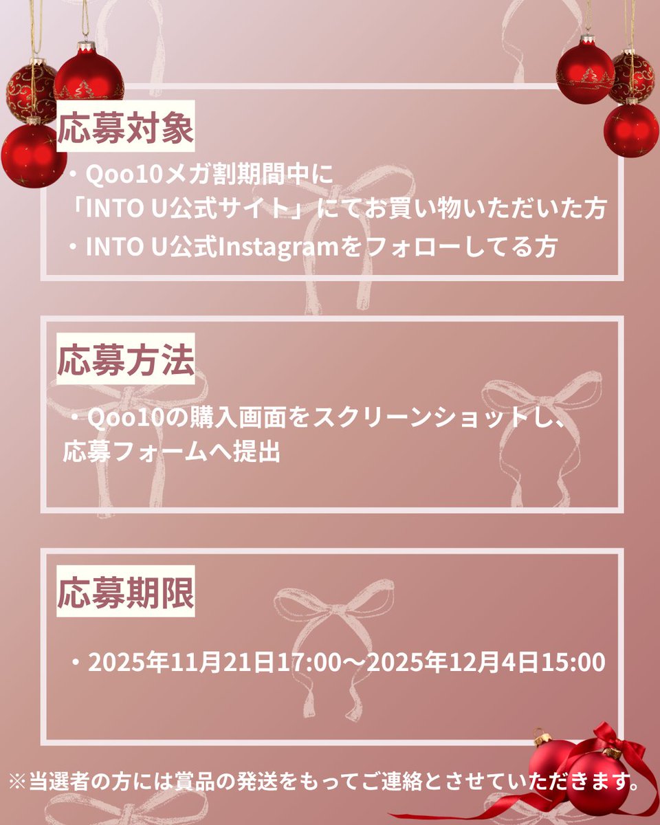 intoyou_jp's tweet photo. 🎄🎅Qoo10メガ割 × INTO U
クリスマスBOXプレゼントキャンペーン🎁
いつもINTO Uをご愛用いただき、誠にありがとうございます。
皆さまへの感謝の気持ちを込めて、
クリスマスにぴったりのラメ入りカラーを詰め合わせた特別BOXを
抽選で10名様にプレゼント!💝
📅応募期間
2025年11月21日(金)17:00~2025年12月4日(木)15:00
📍応募条件
・INTO U公式Instagram(@intou_new_official_jp)をフォロー
・メガ割期間中に「INTO U公式ショップ」でお買い物
・購入画面のスクリーンショットを応募フォームへご提出ください💭
【応募フォーム】
https://t.co/pMQtN7ET4Bプレビュー
🎁プレゼント内容
・リップマッドポット EM10
・リップジェムポット GP-K04
・ローテーショナルアイシャドウパレット ASS01
・INTO U ミニポーチ
📝ご注意
※キャンペーンの詳細につきましては、画像内および応募フォームの内容をご確認ください。
※応募が多数寄せられた場合、予定より早く終了させていただく場合がございます。あらかじめご了承ください。
#intou_official #リップ #化粧品
#プチプラコスメ #intou #泥リップ
#Qoo10 #プレゼントキャンペーン