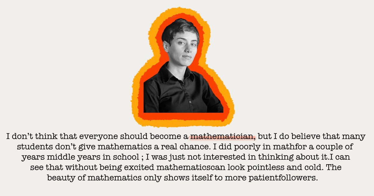 "I don’t think that everyone should become a mathematician, but I do believe that many students don’t give mathematics a real chance. The beauty of mathematics only shows itself to more patient followers." - Maryam Mirzakhani