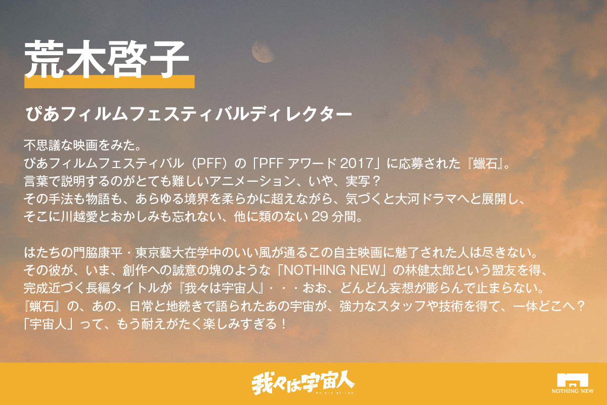 NOTHINGNEW_FILM's tweet image. 『 #我々は宇宙人 』

クラウドファンディング
応援コメント

ぴあフィルムフェスティバルディレクター
荒木啓子
@pff_award