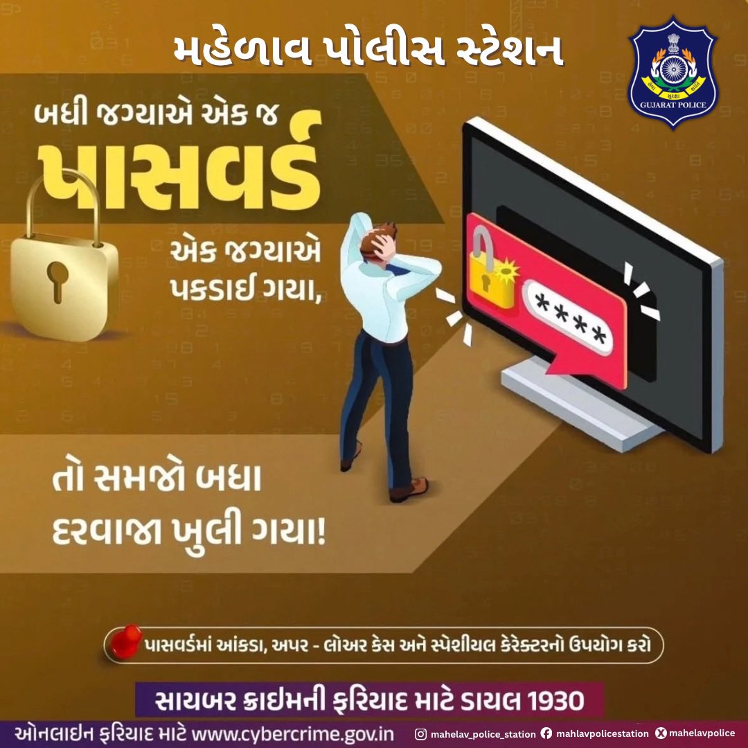 Mahelav_Police's tweet image. એક જ પાસવર્ડ બધે ઉપયોગ કરવો એટલે પોતે જ તમામ દરવાજા ખોલી આપ્યા જેવું!
તમારા ડેટાની સુરક્ષા માટે મજબૂત અને અલગ-અલગ પાસવર્ડ રાખો.
સાવચેત રહો, સુરક્ષિત રહો.
.
.
.
#CyberSafety #PasswordSecurity #StrongPassword #GujaratPolice #MahelavPolice #OnlineSafety #CyberAwareness