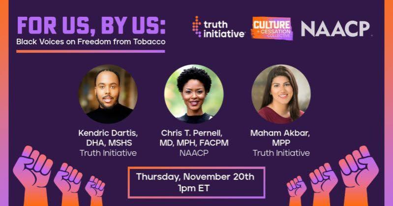 THURSDAY, Nov. 20 at 11 AM AZ time: Truth Initiative &amp; the NAACP's Center for Health Equity presents "For Us, By Us: Black Voices on Freedom from Tobacco”. Register now: truthinitiative.zoom.us/webinar/regist…