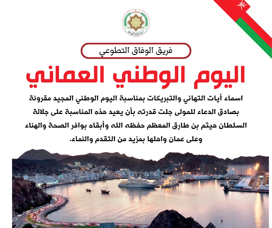 *♧فريق الوفاق التطوعي♧*

اسماء أيات التهاني والتبريكات بمناسبة اليوم الوطني المجيد مقرونة بصادق الدعاء للمولى جلت قدرته بأن يعيد هذه المناسبة على جلالة السلطان هيثم بن طارق المعظم حفظه الله وأبقاه بوافر الصحة والهناء وعلى عمان واهلها بمزيد من التقدم والنماء.