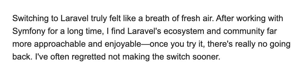 Laravel로 전환한 Symfony 개발자 한 명으로부터 이메일로 받은 의견입니다.

 그냥 여기에 남겨두겠습니다 :)